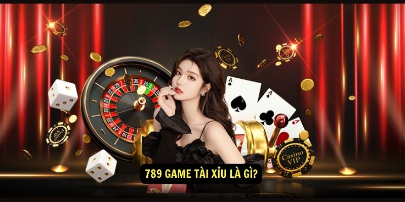 789 game tài xỉu là gì?