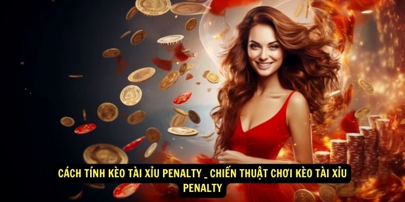 Cách Tính Kèo Tài Xỉu Penalty _ Chiến Thuật Chơi Kèo Tài Xỉu Penalty