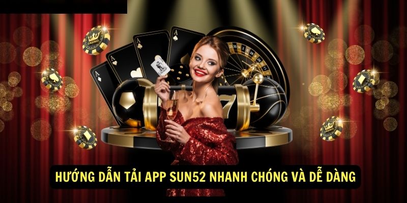 Hướng dẫn tải app Sun52 nhanh chóng và dễ dàng