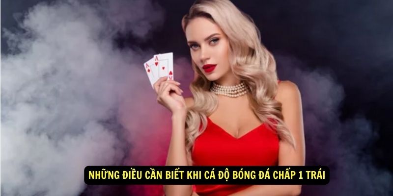 Những điều cần biết khi cá độ bóng đá chấp 1 trái