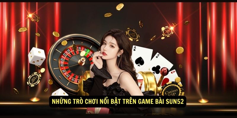 Những trò chơi nổi bật trên game bài sun52